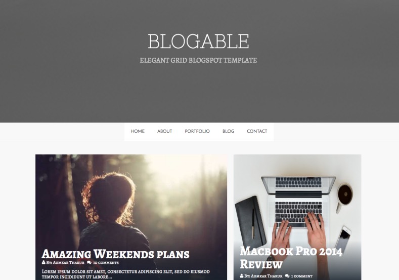 Blogable Responsive Blogger Template. Blogger Themes. Free Blogspot templates for your blogger blog. Best suitable for news blog templates. Best Ads ready blogspot templates help for add adsense ad code and easily showing adsence ads in your blog. Adapted from WordPress templates are converted from WordPress themes. It is help for take your rich. Blogger magazine template specially designed for magazine blogs. The writers can utilize this themes for take blog attractive to users. Elegant themes are more used themes in most of the blogs. Use minimalist blog templates for rich look for your blog. Free premium blogger themes means, themes authors release two types of themes. One is premium another one is free. Premium templates given for cost but free themes given for no cost. You no need pay From California, USA. $10 USD, or $20 USD and more. But premium buyers get more facilities from authors But free buyers. If you run game or other animation oriented blogs, and you can try with Anime blog templates. Today the world is fashion world. So girls involve to the criteria for make their life fashionable. So we provide fashion blogger themes for make your fashionable. News is most important concept of the world. Download news blogger templates for publishing online news. You can make your blog as online shopping store. Get Online shopping store blogger template to sell your product. Navigation is most important to users find correct place. Download drop down menu, page navigation menu, breadcrumb navigation menu and vertical dropdown menu blogspot themes for free. Google Guide to blogging tips and tricks for bloggers. Google bloggers can get blogspot trick and tips for bloggers. Blog templates portfolio professional blogspot themes, You can store your life moments with your blogs with personal pages templates. Video and movie blogs owners get amazing movie blog themes for their blogs. Business templates download. We publish blogger themes for photographers. Photographers easily share photos via photography blog themes. St valentine Christmas Halloween templates. Download Slideshow slider templates for free. Under construction coming soon custom blogspot template. Best beautiful high quality Custom layouts Blog templates from templateism, SoraTemplates, templatetrackers, simple, cute free premium professional unique designs blog themes blogspot themes. Seo ready portfolio anime fashion movie movies health custom layouts best download blogspot themes simple cute free premium professional unique designs xml html code html5. Blogable Responsive Blogger Template