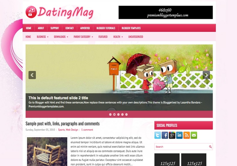 DatingMag Pink Blogger Template. Blogger Themes. Free Blogspot templates for your blogger blog. Best suitable for news blog templates. Ads ready blogspot templates help for add adsense ad code and easily showing adsence ads in your blog. Adapted from WordPress templates are converted from WordPress themes. It is help for take your rich. Blogger magazine template specially designed for magazine blogs. The writers can utilize this themes for take blog attractive to users. Elegant themes are more used themes in most of the blogs. Use minimalist blog templates for rich look for your blog. Free premium blogger themes means, themes authors release two types of themes. One is premium another one is free. Premium templates given for cost but free themes given for no cost. You no need pay From California, USA. $10 USD, or $20 USD and more. But premium buyers get more facilities from authors But free buyers. If you run game or other animation oriented blogs, and you can try with Anime blog templates. Today the world is fashion world. So girls involve to the criteria for make their life fashionable. So we provide fashion blogger themes for make your fashionable. News is most important concept of the world. Download news blogger templates for publishing online news. You can make your blog as online shopping store. Get Online shopping store blogger template to sell your product. Navigation is most important to users find correct place. Download drop down menu, page navigation menu, breadcrumb navigation menu and vertical dropdown menu blogspot themes for free. Google Guide to blogging tips and tricks for bloggers. Google bloggers can get blogspot trick and tips for bloggers. Blog templates portfolio professional blogspot themes, You can store your life moments with your blogs with personal pages templates. Video and movie blogs owners get amazing movie blog themes for their blogs. Business templates download. We publish blogger themes for photographers. Photographers easily share photos via photography blog themes. St valentine Christmas Halloween templates. Download Slideshow slider templates for free. Under construction coming soon custom blogspot template. Best beautiful high quality Custom layouts Blog templates from templateism, SoraTemplates, templatetrackers, simple, cute free premium professional unique designs blog themes blogspot themes. Seo ready portfolio anime fashion movie movies health custom layouts best download blogspot themes simple cute free premium professional unique designs xml html code html5.