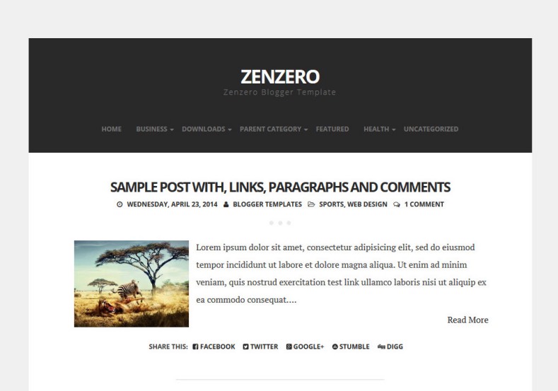 Zenzero Simple Blogger Template. Blogger Themes. Free Blogspot templates for your blogger blog. Best suitable for news blog templates. Ads ready blogspot templates help for add adsense ad code and easily showing adsence ads in your blog. Adapted from WordPress templates are converted from WordPress themes. It is help for take your rich. Blogger magazine template specially designed for magazine blogs. The writers can utilize this themes for take blog attractive to users. Elegant themes are more used themes in most of the blogs. Use minimalist blog templates for rich look for your blog. Free premium blogger themes means, themes authors release two types of themes. One is premium another one is free. Premium templates given for cost but free themes given for no cost. You no need pay From California, USA. $10 USD, or $20 USD and more. But premium buyers get more facilities from authors But free buyers. If you run game or other animation oriented blogs, and you can try with Anime blog templates. Today the world is fashion world. So girls involve to the criteria for make their life fashionable. So we provide fashion blogger themes for make your fashionable. News is most important concept of the world. Download news blogger templates for publishing online news. You can make your blog as online shopping store. Get Online shopping store blogger template to sell your product. Navigation is most important to users find correct place. Download drop down menu, page navigation menu, breadcrumb navigation menu and vertical dropdown menu blogspot themes for free. Google Guide to blogging tips and tricks for bloggers. Google bloggers can get blogspot trick and tips for bloggers. Blog templates portfolio professional blogspot themes, You can store your life moments with your blogs with personal pages templates. Video and movie blogs owners get amazing movie blog themes for their blogs. Business templates download. We publish blogger themes for photographers. Photographers easily share photos via photography blog themes. St valentine Christmas Halloween templates. Download Slideshow slider templates for free. Under construction coming soon custom blogspot template. Best beautiful high quality Custom layouts Blog templates from templateism, SoraTemplates, templatetrackers, simple, cute free premium professional unique designs blog themes blogspot themes. Seo ready portfolio anime fashion movie movies health custom layouts best download blogspot themes simple cute free premium professional unique designs xml html code html5.